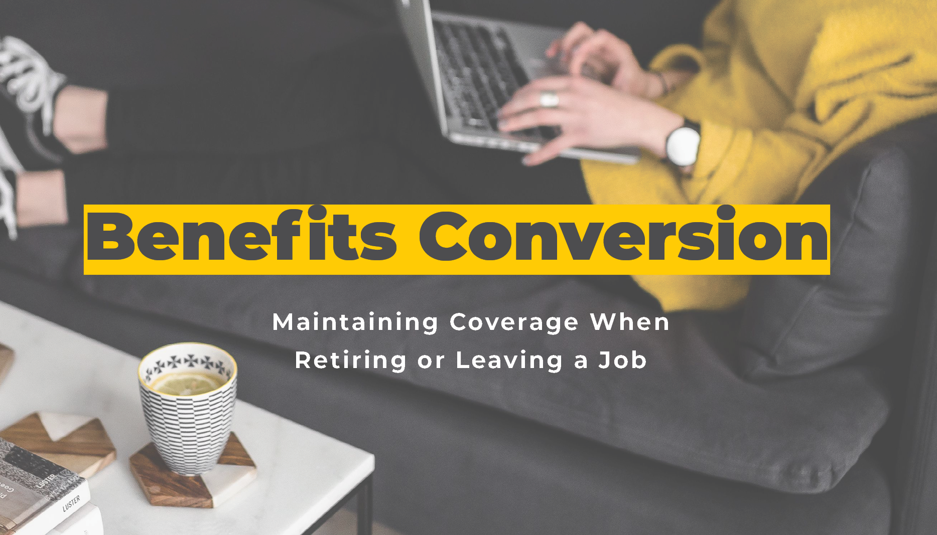 Benefits Conversion: Maintaining Coverage When Retiring or Leaving a Job | Benefits by Design