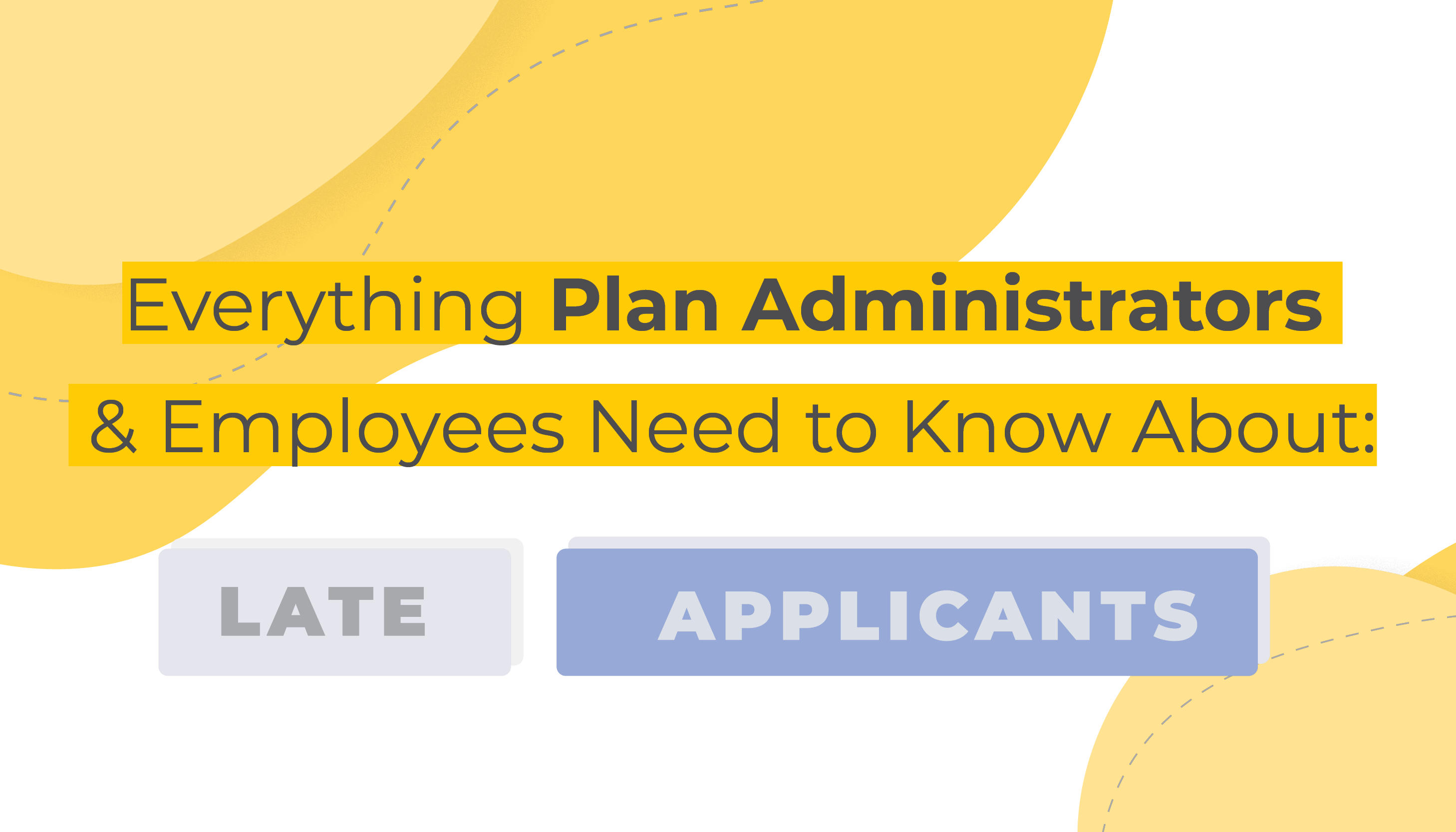 Everything Plan Administrators & Employees Need to Know About Late Applicants | Benefits by Design