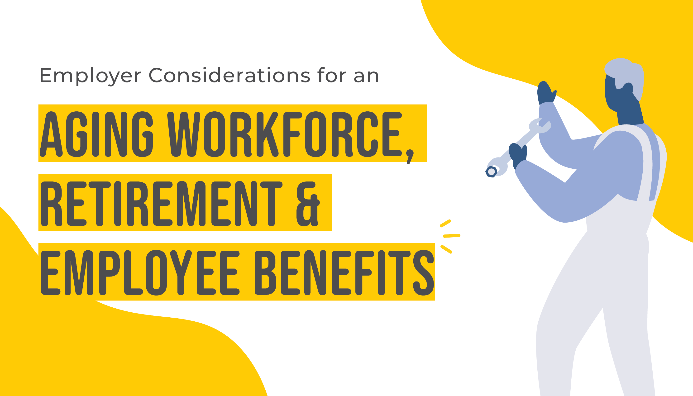 Employer Considerations for an Aging Workforce, Retirement, & Employee Benefits | Benefits by Design