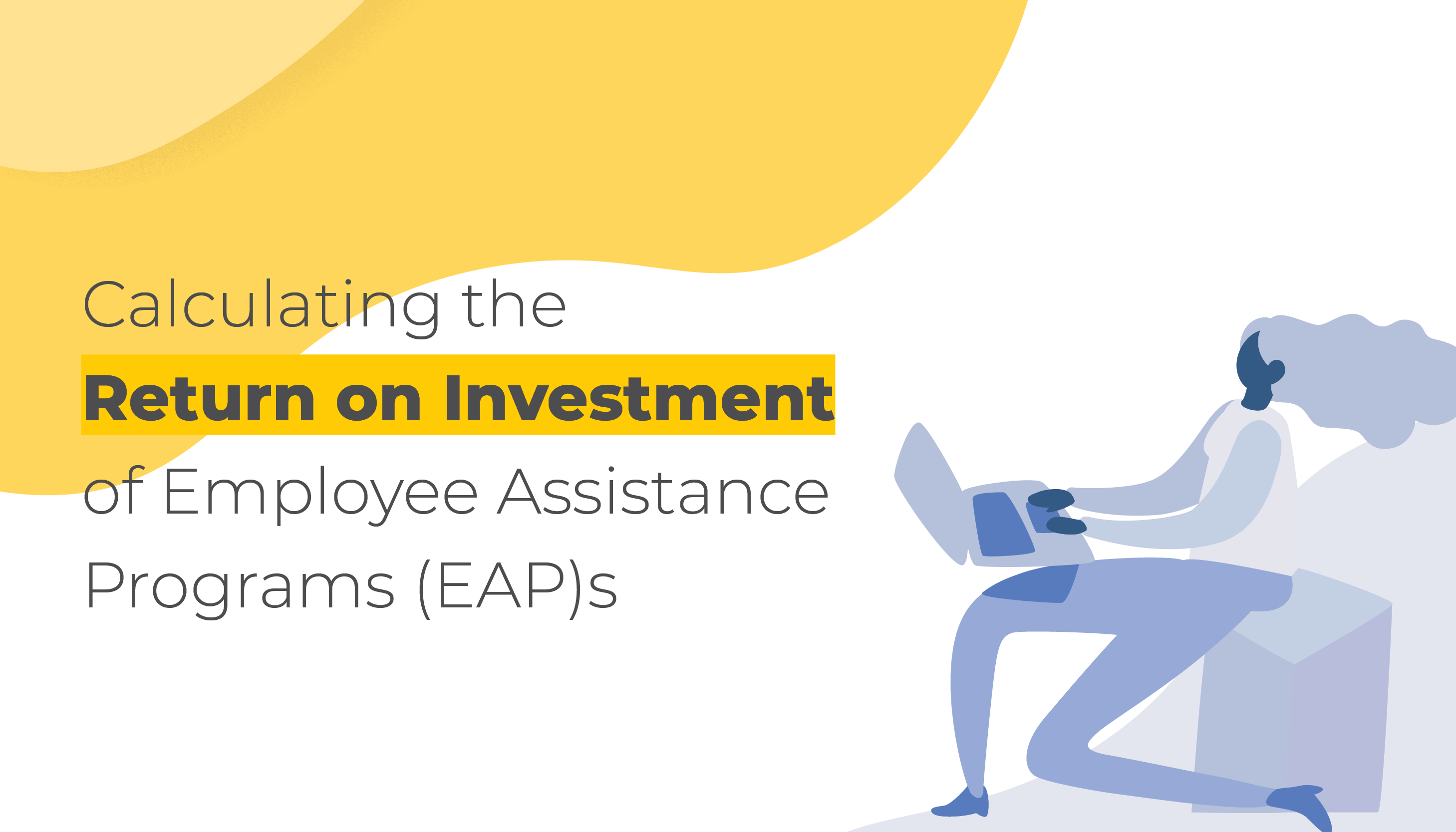 Calculating the Return on Investment of Employee Assistance Programs (EAP)s | Benefits by Design