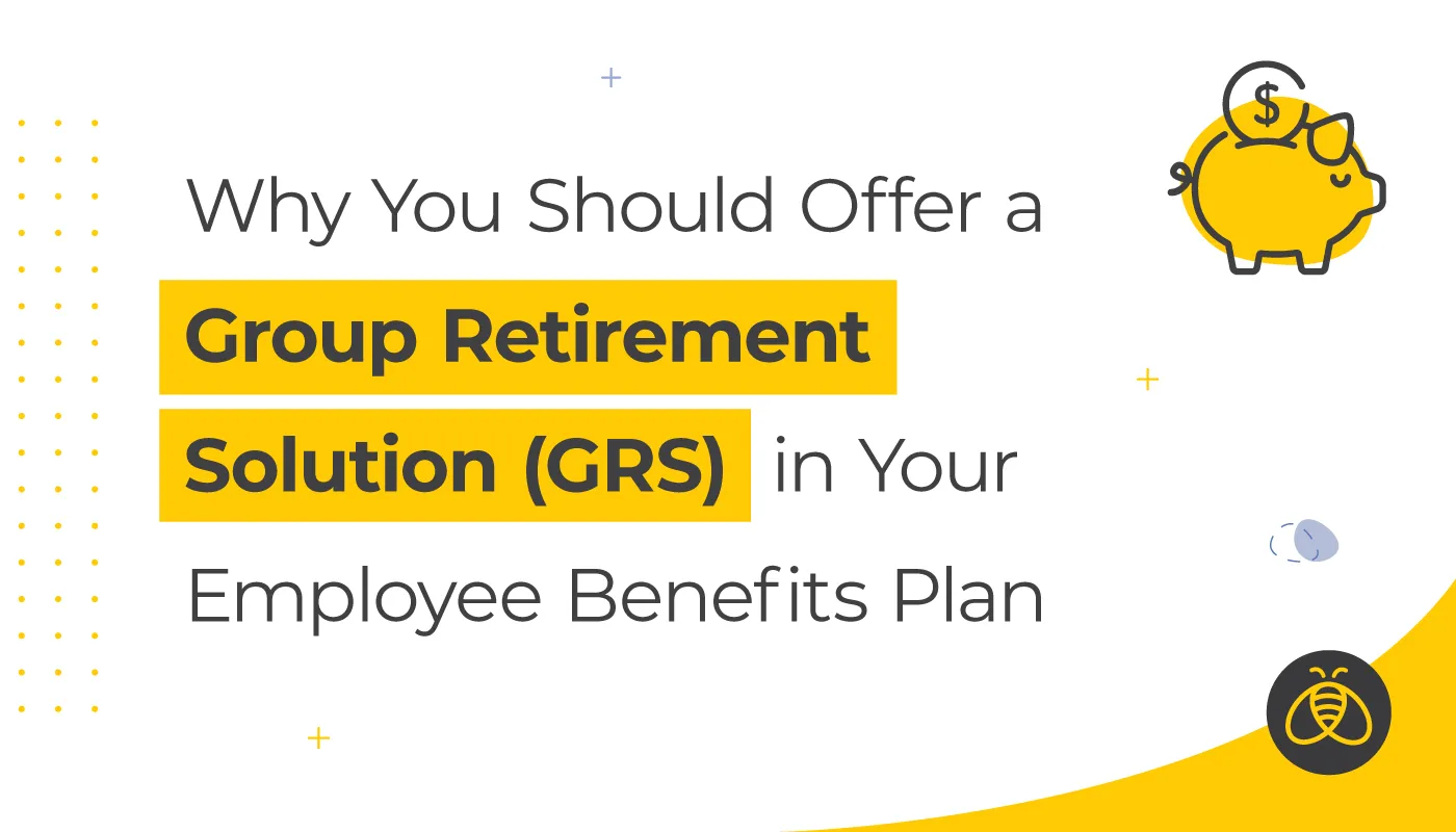 Why You Should Offer a Group Retirement Solution (GRS) in Your Employee Benefits Plan