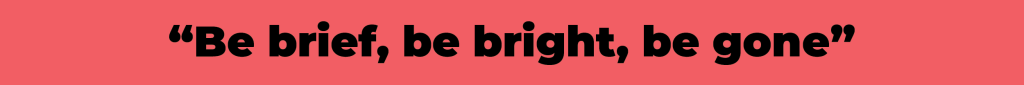 “Be brief, be bright, be gone” on red background