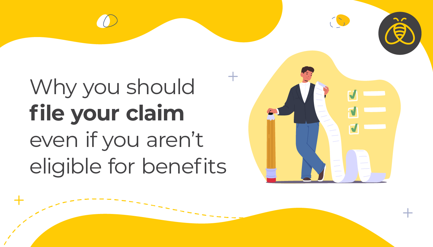 Why you should file your claim even if you aren’t eligible for benefits