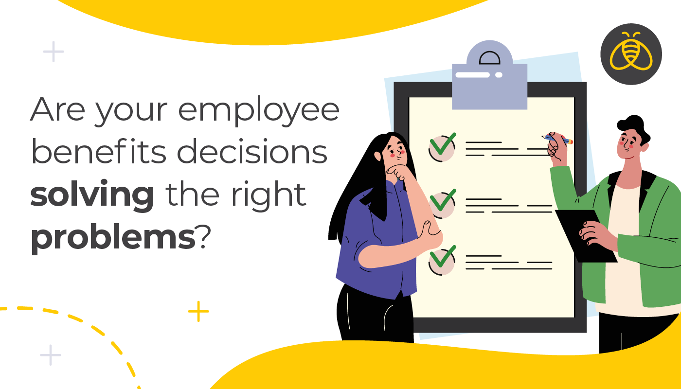 Are your employee benefits decisions solving the right problems?
